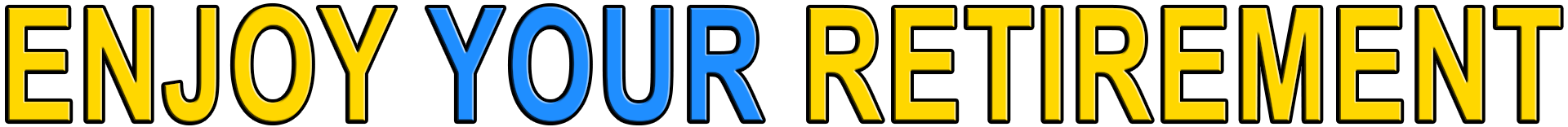 ENJOY YOUR RETIREMENT